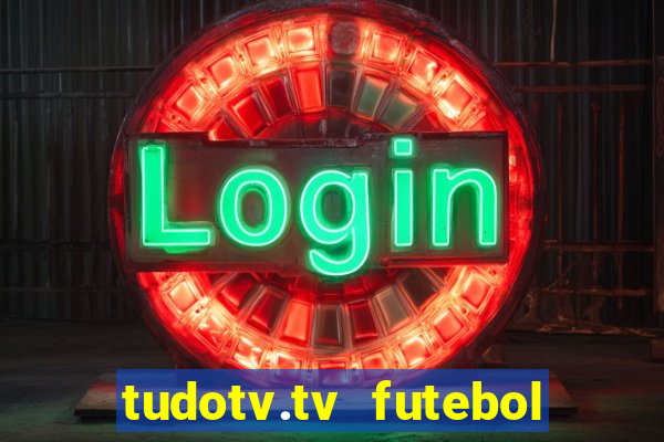 tudotv.tv futebol ao vivo